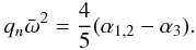 Mathematical equation: \begin{eqnarray} q_n \bar{\omega}^2=\frac{4}{5}(\alpha_{1,2}-\atroi). \label{mac2} \end{eqnarray}