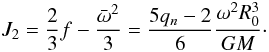 Mathematical equation: \begin{eqnarray} \label{J2} J_2=\frac{2}{3}f-\frac{ \bar{\omega}^2}{3}=\frac{5q_n-2}{6}\frac{\omega^2 R_0^3}{GM}\cdot \end{eqnarray}