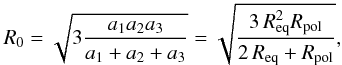 Mathematical equation: \begin{eqnarray} R_0=\sqrt{3\frac{a_1a_2a_3}{a_1+a_2+a_3}}=\sqrt{\frac{3\,R_\mathrm{eq}^2R_\mathrm{pol}}{2\,R_\mathrm{eq}+R_\mathrm{pol}}}, \end{eqnarray}