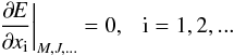 Mathematical equation: \begin{eqnarray} \pdc{E}{x_\i}{M,J,...}=0,~~~{\rm i}=1,2,... \end{eqnarray}