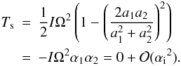 Mathematical equation: \begin{eqnarray*} T_\mathrm{s}&=&\frac{1}{2}I\Omega^2\left(1-\left(\frac{2a_1a_2}{a_1^2+a_2^2}\right)^2\right)\nonumber \\ &=&-I\Omega^2\aun\adeu=0+\Order(\ai^2). \nonumber \end{eqnarray*}