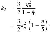 Mathematical equation: \begin{eqnarray} \label{lovenumber} k_2&=&\frac{3}{2}\frac{q_n^2}{1-\frac{n}{5}}\nonumber \\ &=&\frac{3}{2}\kappa_n^2\,\left(1-\frac{n}{5}\right)\cdot \end{eqnarray}