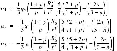 Mathematical equation: \begin{eqnarray} \alpha_1&=&\frac{1}{3}q_n\left(\frac{1+p}{ p}\right) \frac{R_0^3}{ r^3}\left[\frac{5}{4} \left(\frac{7+p}{1+p}\right)+\left(\frac{2n}{3-n}\right)\right] \nonumber\\ \alpha_2&=&-\frac{1}{3}q_n\left(\frac{1+p}{ p}\right) \frac{R_0^3}{ r^3}\left[\frac{5}{4} \left(\frac{2-p}{1+p}\right)-\left(\frac{2n}{3-n}\right)\right] \nonumber\\ \alpha_3&=&-\frac{1}{3}q_n\left(\frac{1+p}{ p}\right) \frac{R_0^3}{ r^3}\left[\frac{5}{4} \left(\frac{5+2p}{1+p}\right)-\left(\frac{2n}{3-n}\right)\right], \end{eqnarray}