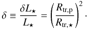 Mathematical equation: \begin{eqnarray} \label{transitdepth} \delta\equiv\frac{\delta L_\star}{ L_\star}= \left(\frac{\rtrp}{\rtrs}\right)^2\cdot \end{eqnarray}