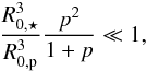 Mathematical equation: $$ \frac{R_{0,\star}^3}{R_{0,\p}^3}\frac{p^2}{1+p}\ll 1, $$