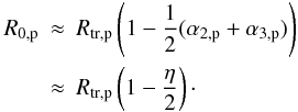 Mathematical equation: \begin{eqnarray} \label{r0res} R_{0,\p}&\approx&\rtrp \left(1-\frac{1}{2}(\alpha_{2,\p}+\alpha_{3,\p})\right)\nonumber\\ &\approx&\rtrp \left(1-\frac{\eta}{2}\right)\cdot \end{eqnarray}