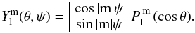 Mathematical equation: \appendix \setcounter{section}{1} \begin{eqnarray} Y_\l^\m(\theta,\psi)=\left| \begin{array}{c} \cos | \m | \psi\\ \sin | \m | \psi \end{array} \right. P_\l^{| \m |}(\cos \theta). \end{eqnarray}