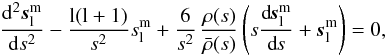 Mathematical equation: \appendix \setcounter{section}{1} \begin{eqnarray} \frac{\d^2 \s_\l^\m}{\d s^2}-\frac{\l(\l+1)}{s^2}s_\l^\m+\frac{6}{s^2}\,\frac{ \rho(s)}{\bar{\rho}(s)}\left(s\dd{ \s_\l^\m}{s}+\s_\l^\m\right)=0, \end{eqnarray}