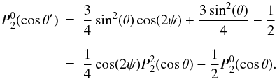 Mathematical equation: \appendix \setcounter{section}{1} \begin{eqnarray} P^0_2(\cos \theta')&=&\frac{3}{4} \sin ^2(\theta) \cos (2 \psi )+\frac{3 \sin ^2(\theta )}{4}-\frac{1}{2} \nonumber\\[2mm] &=&\frac{1}{4} \cos (2 \psi )P^2_2(\cos \theta)-\frac{1}{2} P^0_2(\cos \theta). \end{eqnarray}