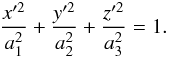 Mathematical equation: \appendix \setcounter{section}{2} \begin{eqnarray} \frac{x'^2}{a^2_1}+\frac{y'^2}{a^2_2}+\frac{z'^2}{a^2_3}=1. \end{eqnarray}