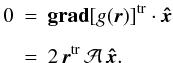 Mathematical equation: \appendix \setcounter{section}{2} \begin{eqnarray} 0&=&\mathbf{grad} [g(\vr)]^\mathrm{tr} \cdot {\vec{\hat{x}}}\nonumber \\[2mm] &=&2 \,\vr^\mathrm{tr}\, \mathcal{A}\,{\vec{\hat{x}}}. \end{eqnarray}