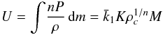 Mathematical equation: \begin{eqnarray} \label{Uint} U=\int\! \frac{nP}{ \rho}\, \d m = \bar{k}_1K\rho_c^{1/n}M \end{eqnarray}
