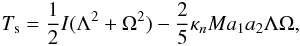 Mathematical equation: \begin{eqnarray} \label{Ts} T_\mathrm{s}=\frac{1}{2}I(\Lambda^2+\Omega^2) -\frac{2}{5}\kappa_nMa_1a_2\Lambda\Omega, \end{eqnarray}