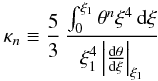 Mathematical equation: \begin{eqnarray} \label{defkappa} \kappa_n\equiv\frac{5}{3}\,\frac{\int_0^{\xi_1}\theta^n\xi^4\,{\rm d}\xi}{ \xi_1^4\left|\dd{\theta}{\xi}\right|_{\xi_1}} \end{eqnarray}
