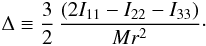Mathematical equation: \begin{eqnarray} \Delta \equiv \frac{3}{2}\,\frac{(2I_{11}-I_{22}-I_{33})}{ Mr^2}\cdot \end{eqnarray}