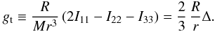 Mathematical equation: \begin{eqnarray} \label{g_t} g_\mathrm{t}\equiv \frac{R}{ Mr^3}\,(2I_{11}-I_{22}-I_{33}) =\frac{2}{3}\,\frac{R}{ r} \Delta. \end{eqnarray}