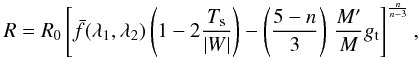 Mathematical equation: \begin{eqnarray} \label{radius} R=R_0 \left[\bar{f}(\lambda_1,\lambda_2)\left(1-2\frac{T_\mathrm{s}}{|W|}\right) -\left(\frac{5-n}{3}\right)\,\frac{M'}{M}g_\mathrm{t}\right]^{\frac{n}{n-3}}, \end{eqnarray}