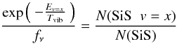 Mathematical equation: \begin{equation} \frac{\exp \left( \begin{array}{c} - \frac{E_{v=x}}{T_{\rm vib}}\end{array} \right)}{f_{\nu}} = \frac{N ({\rm SiS}\;\;\textit{v}=x)}{N ({\rm SiS})} \end{equation}