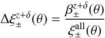 Mathematical equation: \begin{equation} \label{eq:deltaxi_zd} \Delta\xi_\pm^{z+\delta}(\theta) = \frac{\beta^{z+\delta}_\pm(\theta)}{\xi_\pm^{\mathrm{all}}(\theta)}\; \end{equation}