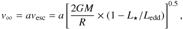 Mathematical equation: \begin{equation} v_{\infty}= a v_{\rm{esc}}=a \left[ \frac{2GM}{R} \times (1-L_{\star}/L_{\rm{edd}})\right]^{0.5}, \end{equation}
