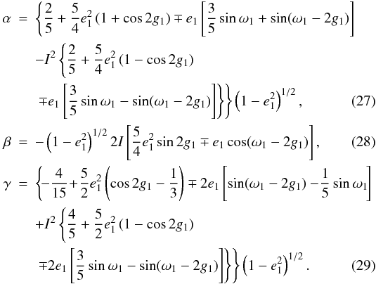 Mathematical equation: \begin{eqnarray} \alpha&=&\left\{\frac{2}{5}+\frac{5}{4}e_1^2\left(1+\cos2g_1\right)\mp e_1\left[\frac{3}{5}\sin\omega_1+\sin(\omega_1-2g_1)\right]\right. \nonumber \\ &&-I^2\left\{\frac{2}{5}+\frac{5}{4}e_1^2\left(1-\cos2g_1\right)\right. \nonumber \\ &&\left.\left.\mp e_1\left[\frac{3}{5}\sin\omega_1-\sin(\omega_1-2g_1)\right]\right\}\right\}\left(1-e_1^2\right)^{1/2}, \\ \beta&=&-\left(1-e_1^2\right)^{1/2}2I\left[\frac{5}{4}e_1^2\sin2g_1\mp e_1\cos(\omega_1-2g_1)\right], \\ \gamma&=&\left\{\!-\frac{4}{15}\!+\!\frac{5}{2}e_1^2\left(\cos2g_1-\frac{1}{3}\right)\mp2e_1\left[\sin(\omega_1-2g_1)-\!\frac{1}{5}\sin\omega_1\!\right]\right.\nonumber \\ &&+I^2\left\{\frac{4}{5}+\frac{5}{2}e_1^2\left(1-\cos2g_1\right)\right. \nonumber \\ &&\left.\left.\mp2e_1\left[\frac{3}{5}\sin\omega_1-\sin(\omega_1-2g_1)\right]\right\}\right\}\left(1-e_1^2\right)^{1/2}. \end{eqnarray}