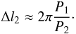 Mathematical equation: \begin{equation} \Delta l_2\approx2\pi\frac{P_1}{P_2}\cdot \end{equation}