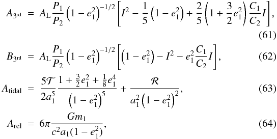 Mathematical equation: \begin{eqnarray} A_{3^\mathrm{rd}}&=&A_\mathrm{L}\frac{P_1}{P_2}\left(1-e_1^2\right)^{-1/2}\left[I^2-\frac{1}{5}\left(1-e_1^2\right)+\frac{2}{5}\left(1+\frac{3}{2}e_1^2\right)\frac{C_1}{C_2}I\right], \nonumber \\ \\ B_{3^\mathrm{rd}}&=&A_\mathrm{L}\frac{P_1}{P_2}\left(1-e_1^2\right)^{-1/2}\left[\left(1-e_1^2\right)-I^2-e_1^2\frac{C_1}{C_2}I\right], \\ A_\mathrm{tidal}&=&\frac{5{\cal{T}}}{2a_1^5}\frac{1+\frac{3}{2}e_1^2+\frac{1}{8}e_1^4}{\left(1-e_1^2\right)^5}+\frac{\cal{R}}{a_1^2\left(1-e_1^2\right)^2}, \\ A_\mathrm{rel}&=&6\pi\frac{Gm_1}{c^2a_1(1-e_1^2)}, \end{eqnarray}