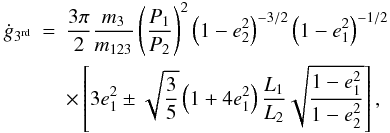 Mathematical equation: \begin{eqnarray} \dot g_{3^\mathrm{rd}}&=&\frac{3\pi}{2}\frac{m_3}{m_{123}}\left(\frac{P_1}{P_2}\right)^2\left(1-e_2^2\right)^{-3/2}\left(1-e_1^2\right)^{-1/2} \nonumber \\ &&\times\left[3e_1^2\pm\sqrt{\frac{3}{5}}\left(1+4e_1^2\right)\frac{L_1}{L_2}\sqrt{\frac{1-e_1^2}{1-e_2^2}}\right], \label{eq:g1p_3rd} \end{eqnarray}