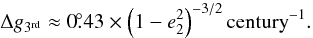Mathematical equation: \begin{equation} \Delta g_{3^\mathrm{rd}}\approx0\fdg43\times\left(1-e_2^2\right)^{-3/2}\mathrm{century}^{-1}. \end{equation}