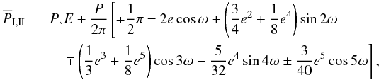 Mathematical equation: \begin{eqnarray} \overline{P}_{\rm I,II}&=& P_\mathrm{s}E+\frac{P}{2\pi}\left[\mp\frac{1}{2}\pi\pm2e\cos\omega+\left(\frac{3}{4}e^2+\frac{1}{8}e^4\right)\sin2\omega\right. \nonumber \\ \label{eq:apsisexp} &&\quad \left.\mp\left(\frac{1}{3}e^3+\frac{1}{8}e^5\right)\cos3\omega-\frac{5}{32}e^4\sin4\omega\pm\frac{3}{40}e^5\cos5\omega\right], \end{eqnarray}