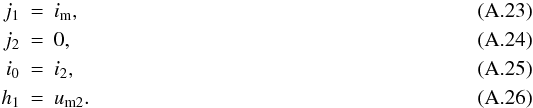 Mathematical equation: \appendix \setcounter{section}{1} \begin{eqnarray} j_1&=&i_\mathrm{m}, \\ j_2&=&0, \\ i_0&=&i_2, \\ h_1&=&u_\mathrm{m2}. \end{eqnarray}