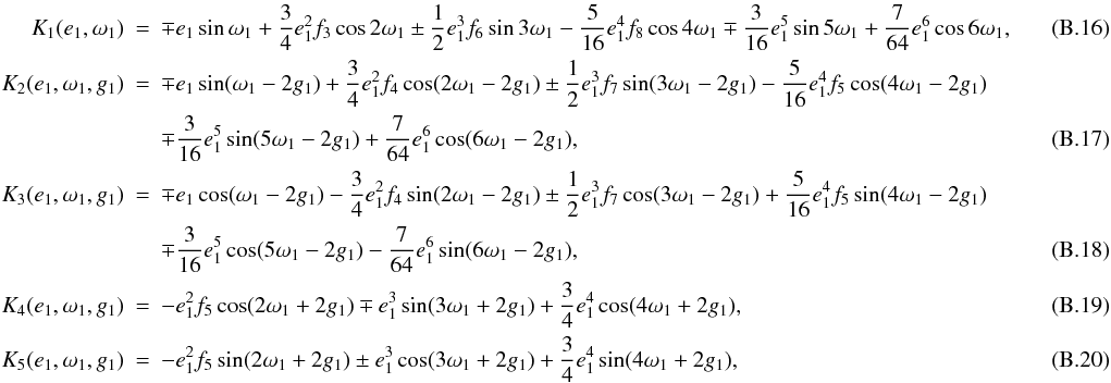 Mathematical equation: \appendix \setcounter{section}{2} \begin{eqnarray} K_1(e_1,\omega_1)&=&\mp e_1\sin\omega_1+\frac{3}{4}e_1^2f_3\cos2\omega_1\pm\frac{1}{2}e_1^3f_6\sin3\omega_1-\frac{5}{16}e_1^4f_8\cos4\omega_1\mp\frac{3}{16}e_1^5\sin5\omega_1+\frac{7}{64}e_1^6\cos6\omega_1, ~~~~~~~~~~~~~~~~~\\ K_2(e_1,\omega_1,g_1)&=&\mp e_1\sin(\omega_1-2g_1)+\frac{3}{4}e_1^2f_4\cos(2\omega_1-2g_1)\pm\frac{1}{2}e_1^3f_7\sin(3\omega_1-2g_1)-\frac{5}{16}e_1^4f_5\cos(4\omega_1-2g_1)\nonumber \\ &&\mp\frac{3}{16}e_1^5\sin(5\omega_1-2g_1)+\frac{7}{64}e_1^6\cos(6\omega_1-2g_1), \\ K_3(e_1,\omega_1,g_1)&=&\mp e_1\cos(\omega_1-2g_1)-\frac{3}{4}e_1^2f_4\sin(2\omega_1-2g_1)\pm\frac{1}{2}e_1^3f_7\cos(3\omega_1-2g_1)+\frac{5}{16}e_1^4f_5\sin(4\omega_1-2g_1)\nonumber \\ &&\mp\frac{3}{16}e_1^5\cos(5\omega_1-2g_1)-\frac{7}{64}e_1^6\sin(6\omega_1-2g_1), \\ K_4(e_1,\omega_1,g_1)&=&-e_1^2f_5\cos(2\omega_1+2g_1)\mp e_1^3\sin(3\omega_1+2g_1)+\frac{3}{4}e_1^4\cos(4\omega_1+2g_1),\\ K_5(e_1,\omega_1,g_1)&=&-e_1^2f_5\sin(2\omega_1+2g_1)\pm e_1^3\cos(3\omega_1+2g_1)+\frac{3}{4}e_1^4\sin(4\omega_1+2g_1), \end{eqnarray}