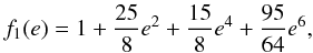 Mathematical equation: \begin{equation} f_1(e)=1+\frac{25}{8}e^2+\frac{15}{8}e^4+\frac{95}{64}e^6, \end{equation}