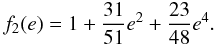 Mathematical equation: \begin{equation} f_2(e)=1+\frac{31}{51}e^2+\frac{23}{48}e^4. \end{equation}