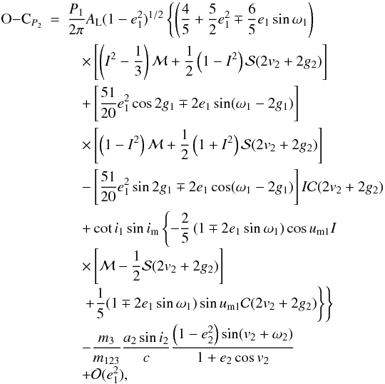 Mathematical equation: \begin{eqnarray} {\rm O}{-}{\rm C}_{P_2}&=& \frac{P_1}{2\pi}A_\mathrm{L}(1-e_1^2)^{1/2}\left\{\left(\frac{4}{5}+\frac{5}{2}e_1^2\mp\frac{6}{5}e_1\sin\omega_1\right)\right. \nonumber \\ &&\quad\times\left[\left(I^2-\frac{1}{3}\right){\cal{M}}+\frac{1}{2}\left(1-I^2\right){\cal{S}}(2v_2+2g_2)\right]\nonumber \\ &&\quad+\left[\frac{51}{20}e_1^2\cos2g_1\mp2e_1\sin(\omega_1-2g_1)\right]\nonumber \\ &&\quad\times\left[\left(1-I^2\right){\cal{M}}+\frac{1}{2}\left(1+I^2\right){\cal{S}}(2v_2+2g_2)\right]\nonumber \\ &&\quad-\left[\frac{51}{20}e_1^2\sin2g_1\mp2e_1\cos(\omega_1-2g_1)\right]I{\cal{C}}(2v_2+2g_2)\nonumber \\ &&\quad+\cot i_1\sin i_\mathrm{m}\left\{-\frac{2}{5}\left(1\mp2e_1\sin\omega_1\right)\cos u_\mathrm{m1}I\right. \nonumber \\[-1mm] &&\quad\times\left[{\cal{M}}-\frac{1}{2}{\cal{S}}(2v_2+2g_2)\right] \nonumber \\[-1mm] &&\quad\left.\left.+\frac{1}{5}(1\mp2e_1\sin\omega_1)\sin u_\mathrm{m1}{\cal{C}}(2v_2+2g_2)\right\}\right\} \nonumber \\[-1mm] &&\quad-\frac{m_3}{m_{123}}\frac{a_2\sin i_2}{c}\frac{\left(1-e_2^2\right)\sin(v_2+\omega_2)}{1+e_2\cos v_2} \nonumber \\[-1mm] &&\quad +{\cal{O}}(e_1^2), \label{Eq:O-Clonge1} \end{eqnarray}