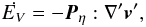 Mathematical equation: \begin{equation} \dot{E_V} = - \vec{P}_{\eta}:{\nabla}' \vec{v}', \label{dis1} \end{equation}