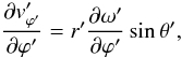 Mathematical equation: \begin{equation} \frac{\partial v'_{{\varphi}'}}{\partial {\varphi}'} = r' \frac{\partial {\omega}'}{\partial {\varphi}'}\sin{\theta}', \label{trans2} \end{equation}