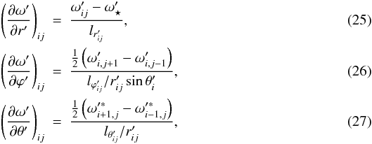 Mathematical equation: \begin{eqnarray} \label{par1} \left (\frac{\partial {\omega}'}{\partial r'} \right )_{ij} &=& \frac{{\omega}'_{ij}-{\omega}'_{\star}}{l_{r'_{ij}}}, \\ \left (\frac{\partial {\omega}'}{\partial {\varphi}'} \right )_{ij} &=& \frac{\frac{1}{2} \left ({\omega}'_{i,j+1}-{\omega}'_{i,j-1} \right )}{l_{{\varphi}'_{ij}}/r'_{ij}\sin{\theta}'_i}, \label{par2} \\ \label{par3} \left (\frac{\partial {\omega}'}{\partial {\theta}'} \right )_{ij} &=& \frac{\frac{1}{2} \left ({\omega}'^{\ast}_{i+1,j}- {\omega}'^{\ast}_{i-1,j} \right )}{l_{{\theta}'_{ij}}/r'_{ij}}, \end{eqnarray}