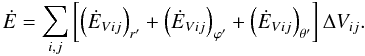 Mathematical equation: \begin{equation} {\dot{E}} = \sum_{i,j}^{} \left [\left ({\dot{E}}_{Vij} \right )_{r'} + \left ({\dot{E}}_{Vij} \right )_{{\varphi}'} + \left ({\dot{E}}_{Vij} \right )_{{\theta}'} \right ]{\Delta}V_{ij}. \label{etot} \end{equation}