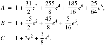 Mathematical equation: \begin{eqnarray} A&=&1+\frac{31}{2}e^2+\frac{255}{8}e^4+\frac{185}{16}e^6+\frac{25}{64}e^8, \nonumber \\ B&=&1+\frac{15}{2}e^2+ \frac{45}{8}e^4+ \frac{5}{16}e^6, \nonumber \\ C&=&1 +3 e^2+\frac{3}{8}e^4. \end{eqnarray}