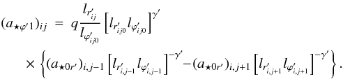 Mathematical equation: \begin{eqnarray} (a_{{\star}{\varphi}'1})_{ij}& =& q \frac{l_{r'_{ij}}}{l_{{\varphi}'_{ij0}}} \left [ l_{r'_{ij0}}l_{{\varphi}'_{ij0}} \right ]^{{\gamma}'} \nonumber \\ \label{aesfi1} &&\hspace{-11mm}\times \,\left \{(a_{{\star}0r'})_{i,j-1}\left [ l_{r'_{i,j-1}}l_{{\varphi}'_{i,j-1}} \right ]^{-{\gamma}'} \!\! -\! (a_{{\star}0r'})_{i,j+1}\left [ l_{r'_{i,j+1}}l_{{\varphi}'_{i,j+1}} \right ]^{-{\gamma}'} \right \}. \end{eqnarray}