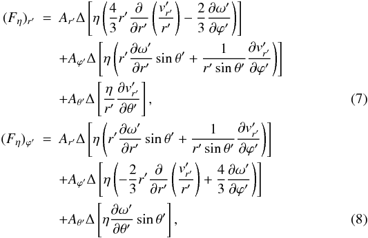 Mathematical equation: \begin{eqnarray} (F_{\eta})_{r'} &=& A_{r'}{\Delta}\left [\eta \left ( \frac{4}{3}r'\frac{\partial}{\partial r'}\left ( \frac{v'_{r'}}{r'} \right )-\frac{2}{3}\frac{\partial {\omega}'}{\partial {\varphi}'} \right ) \right ]\nonumber \\ &&+ A_{{\varphi}'}{\Delta} \left [\eta \left ( r' \frac{\partial {\omega}'}{\partial r'}\sin{\theta}'+ \frac{1}{r'\sin{\theta}'}\frac {\partial v'_{r'}}{\partial {\varphi}'} \right ) \right ] \nonumber\\ \label{frvis} && + A_{{\theta}'}{\Delta} \left [ \frac{\eta}{r'} \frac{\partial v'_{r'}}{\partial {\theta}'} \right ], \\ (F_{\eta})_{{\varphi}'} &=& A_{r'}{\Delta}\left [\eta \left ( r'\frac{\partial {\omega}'}{\partial r'}\sin{\theta}'+ \frac{1}{r'\sin{\theta}'}\frac {\partial v'_{r'}}{\partial {\varphi}'} \right ) \right ]\nonumber \\ &&+ A_{{\varphi}'}{\Delta} \left [\eta \left ( -\frac{2}{3}r' \frac {\partial}{\partial r'}\left ( \frac{v'_{r'}} {r'} \right ) + \frac{4}{3}\frac{\partial {\omega}'}{\partial {\varphi}'} \right ) \right ]\nonumber \\ \label{ffivis} && + A_{{\theta}'}{\Delta} \left [\eta \frac{\partial {\omega}'}{\partial {\theta}'}\sin{\theta}' \right ], \end{eqnarray}