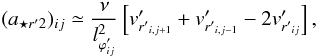 Mathematical equation: \begin{equation} (a_{{\star}r'2})_{ij} \simeq \frac{\nu} {l^2_{{\varphi}'_{ij}}} \left [ v'_{{r'}_{i,j+1}} + v'_{{r'}_{i,j-1}} -2 v'_{{r'}_{ij}} \right ], \label{aesr2} \end{equation}