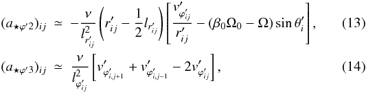 Mathematical equation: \begin{eqnarray} \label{aesfi2} (a_{{\star}{\varphi}'2})_{ij} &\simeq& - \frac{\nu} {l^2_{r'_{ij}}} \left( r'_{ij}- \frac{1}{2}l_{r'_{ij}}\right) \left [ \frac {v'_{{\varphi}'_{ij}}}{r'_{ij}} - \left ( {\beta}_0{\Omega}_0 - \Omega \right )\sin{\theta}'_i \right ], \\ \label{aesfi3} (a_{{\star}{\varphi}'3})_{ij} &\simeq& \frac{\nu} {l^2_{{\varphi}'_{ij}}} \left [ v'_{{\varphi}'_{i,j+1}} + v'_{{\varphi}'_{i,j-1}} - 2 v'_{{\varphi}'_{ij}} \right ], \end{eqnarray}