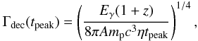 Mathematical equation: \begin{equation} \Gamma_{\rm{dec}} (t_{\rm{peak}}) = \left(\frac{E_\gamma (1+z)}{8\pi A m_{\rm p} c^3 \eta t_{\rm{peak}}}\right)^{1/4}, \end{equation}