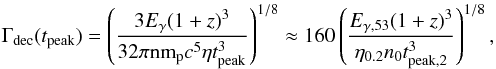 Mathematical equation: \begin{equation} \Gamma_{\rm dec} (t_{\rm peak}) = \left(\frac{3 E_\gamma (1+z)^3}{32 \pi {\rm nm}_{\rm p} c^5 \eta t^3_{\rm{peak}}} \right)^{1/8} \approx 160 \left(\frac{E_{\gamma, 53}(1+z)^{3}}{\eta_{0.2} n_0 t^3_{\rm{peak}, 2}}\right)^{1/8}, \end{equation}