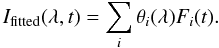 Mathematical equation: \begin{equation} I_{\rm fitted} (\lambda, t) = \displaystyle\sum_i \theta_i(\lambda) F_i (t). \end{equation}