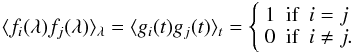 Mathematical equation: \begin{equation} \langle f_i(\lambda) f_j(\lambda) \rangle_{\lambda} = \langle g_i(t) g_j(t) \rangle_t = \left\{ \begin{array}{lll} 1 & \textrm{if} & i=j \\ 0 & \textrm{if} & i \neq j. \end{array} \right. \end{equation}