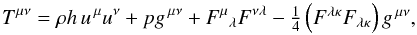 Mathematical equation: \begin{equation} T^{\mu\nu}=\rho h\,u^{\,\mu}u^{\nu}+pg^{\,\mu\nu} + {F^{\mu}}_{\lambda}F^{\nu\lambda}- \textstyle{\frac{1}{4}}\left(F^{\lambda\kappa}F_{\lambda\kappa}\right)g^{\,\mu\nu}, \label{eq:Ttot} \end{equation}