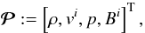 Mathematical equation: \begin{equation} \vec{\mathcal{P}}:=\left[\rho,v^i,p,B^i\right]^{\rm T}, \end{equation}